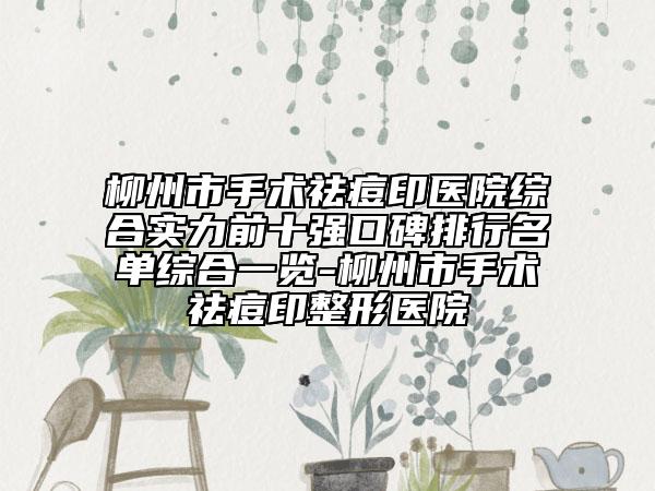 柳州市手術(shù)祛痘印醫(yī)院綜合實力前十強口碑排行名單綜合一覽-柳州市手術(shù)祛痘印整形醫(yī)院