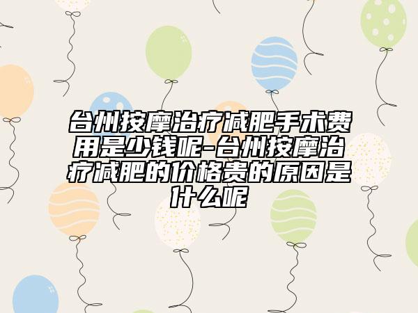 臺州按摩治療減肥手術(shù)費(fèi)用是少錢呢-臺州按摩治療減肥的價格貴的原因是什么呢