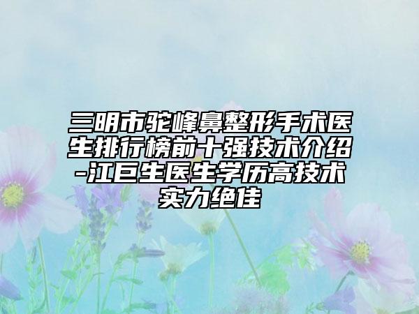 三明市駝峰鼻整形手術(shù)醫(yī)生排行榜前十強(qiáng)技術(shù)介紹-江巨生醫(yī)生學(xué)歷高技術(shù)實(shí)力絕佳