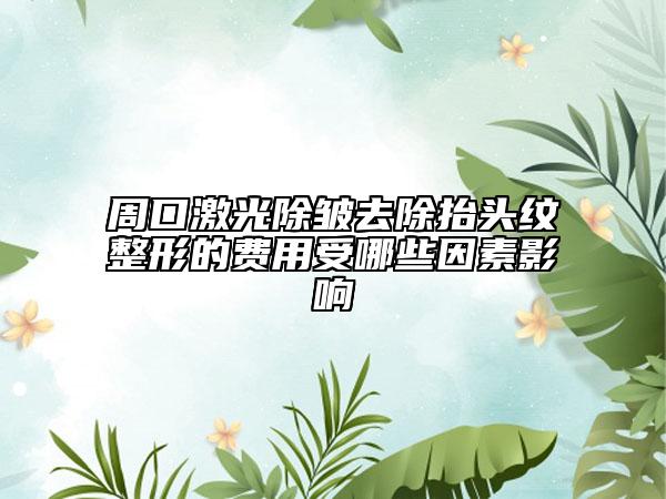 周口激光除皺去除抬頭紋整形的費(fèi)用受哪些因素影響