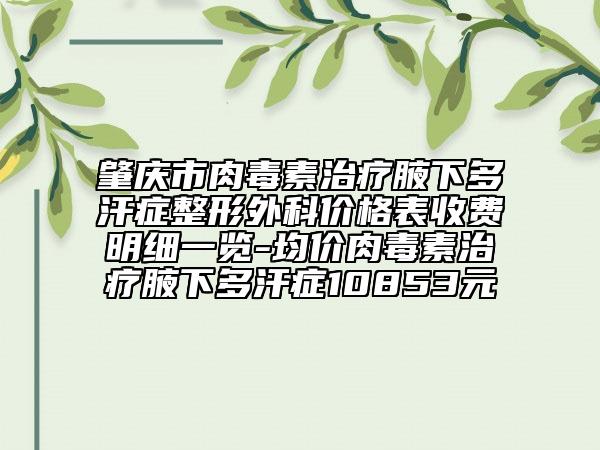 肇慶市肉毒素治療腋下多汗癥整形外科價格表收費明細一覽-均價肉毒素治療腋下多汗癥10853元