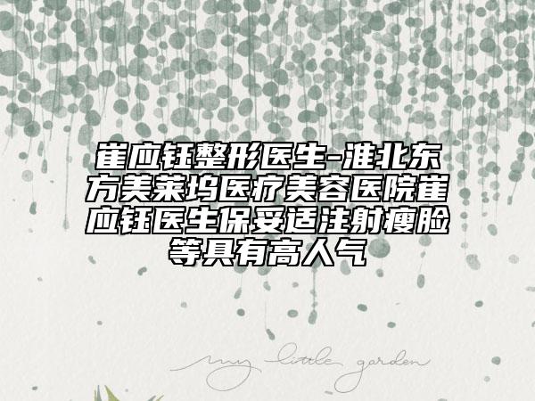 崔應鈺整形醫(yī)生-淮北東方美萊塢醫(yī)療美容醫(yī)院崔應鈺醫(yī)生保妥適注射瘦臉等具有高人氣