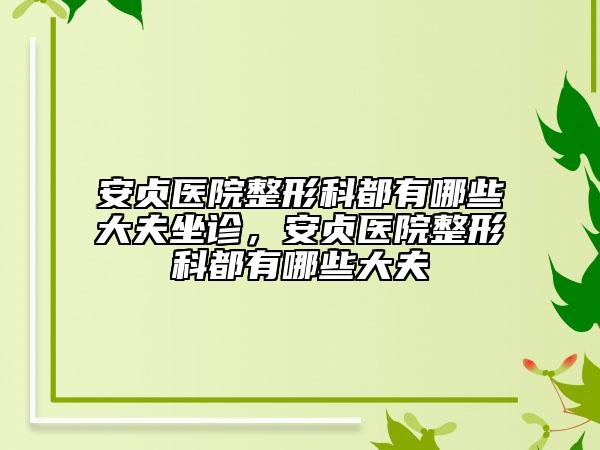 安貞醫(yī)院整形科都有哪些大夫坐診，安貞醫(yī)院整形科都有哪些大夫