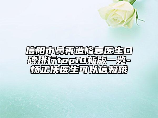 信陽市鼻再造修復(fù)醫(yī)生口碑排行top10新版一覽-楊正俠醫(yī)生可以信賴哦
