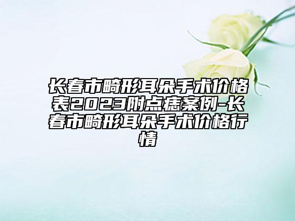 長春市畸形耳朵手術價格表2023附點痣案例-長春市畸形耳朵手術價格行情