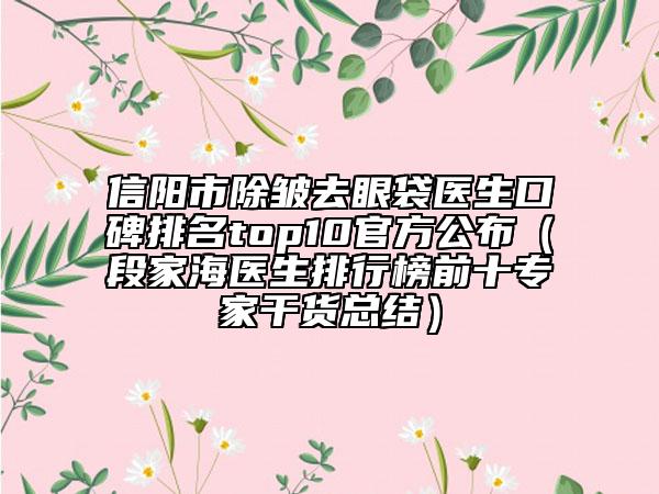 信陽(yáng)市除皺去眼袋醫(yī)生口碑排名top10官方公布（段家海醫(yī)生排行榜前十專家干貨總結(jié)）