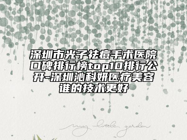 深圳市光子祛痘手術(shù)醫(yī)院口碑排行榜top10排行公開-深圳沁科妍醫(yī)療美容誰(shuí)的技術(shù)更好