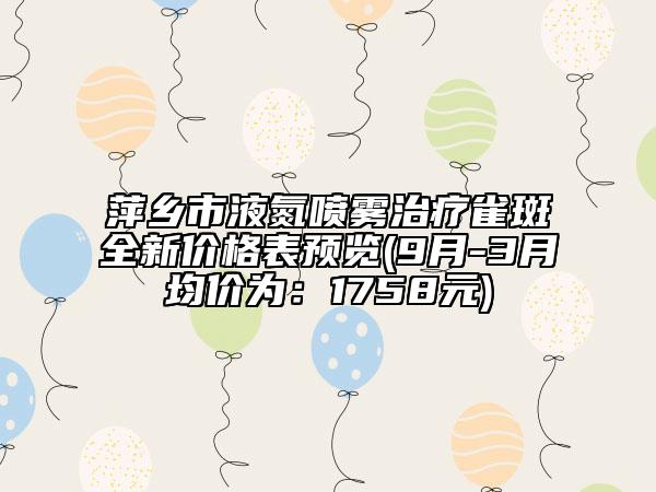 萍鄉(xiāng)市液氮噴霧治療雀斑全新價格表預(yù)覽(9月-3月均價為：1758元)