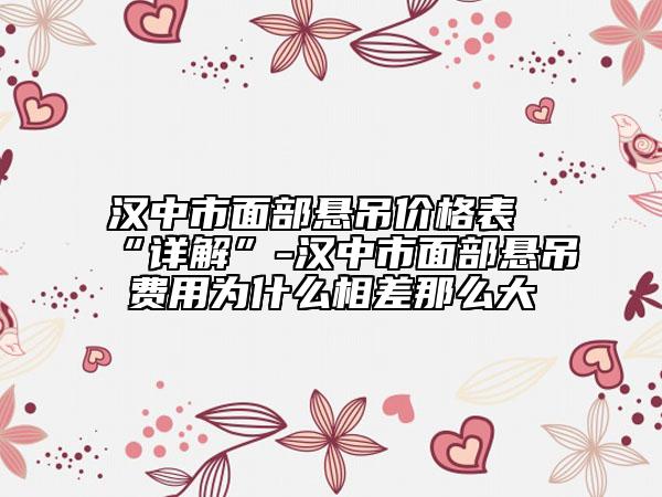 漢中市面部懸吊價(jià)格表“詳解”-漢中市面部懸吊費(fèi)用為什么相差那么大
