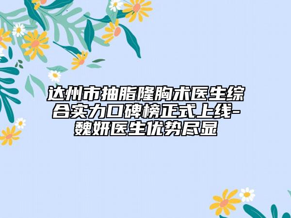 達州市抽脂隆胸術(shù)醫(yī)生綜合實力口碑榜正式上線-魏妍醫(yī)生優(yōu)勢盡顯