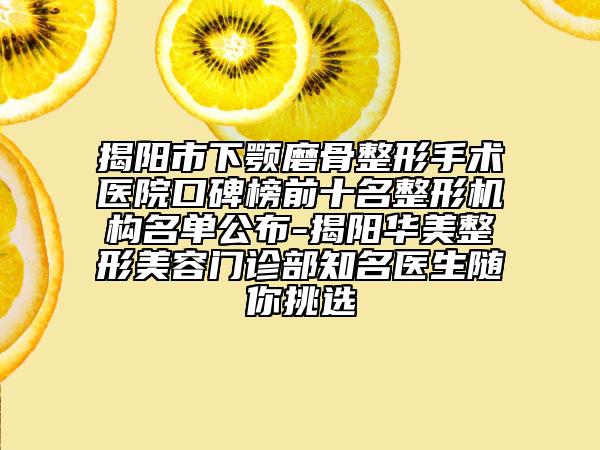揭陽市下顎磨骨整形手術醫(yī)院口碑榜前十名整形機構名單公布-揭陽華美整形美容門診部知名醫(yī)生隨你挑選