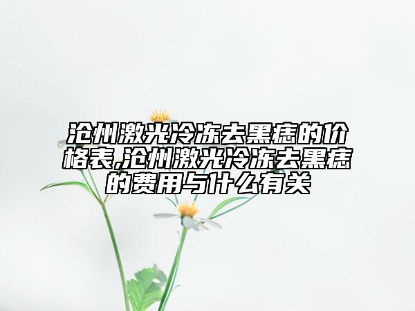 滄州激光冷凍去黑痣的價格表,滄州激光冷凍去黑痣的費用與什么有關(guān)