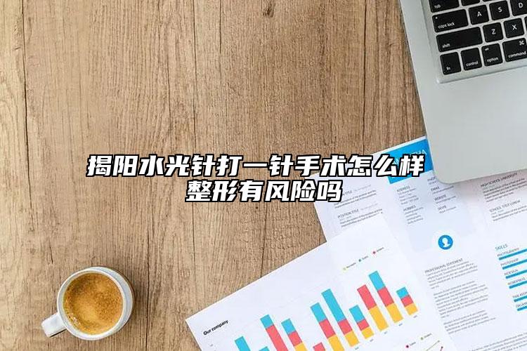 揭陽水光針打一針手術怎么樣 整形有風險嗎