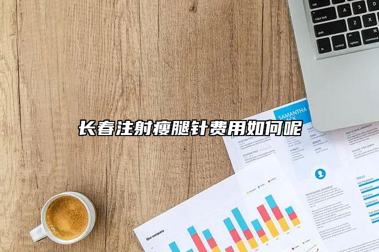 長春注射瘦腿針費用如何呢