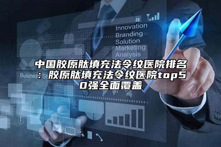 中國膠原肽填充法令紋醫(yī)院排名：膠原肽填充法令紋醫(yī)院top50強(qiáng)全面覆蓋