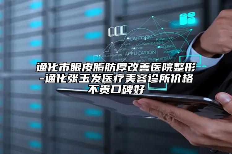 通化市眼皮脂肪厚改善醫(yī)院整形-通化張玉發(fā)醫(yī)療美容診所價格不貴口碑好