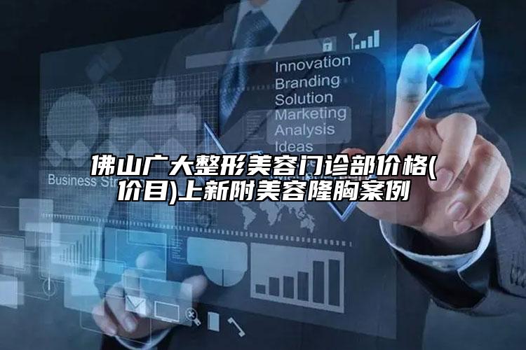 佛山廣大整形美容門診部?jī)r(jià)格(價(jià)目)上新附美容隆胸案例
