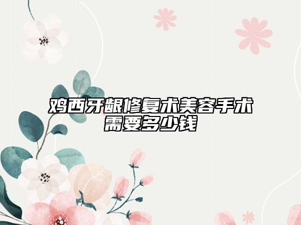 雞西牙齦修復(fù)術(shù)美容手術(shù)需要多少錢(qián)
