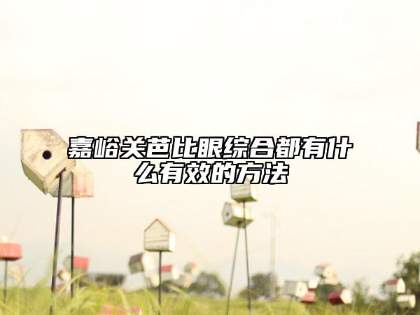 嘉峪關(guān)芭比眼綜合都有什么有效的方法
