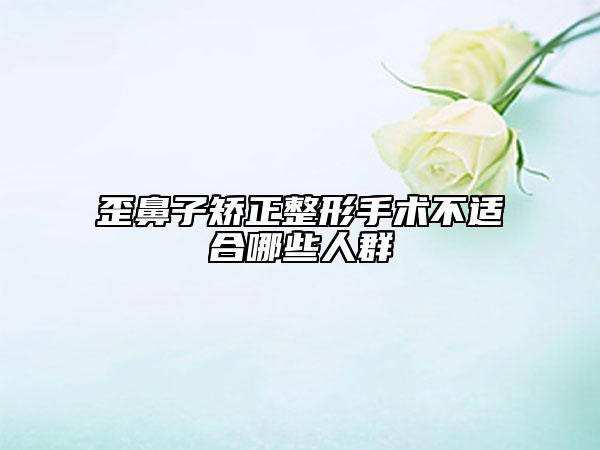歪鼻子矯正整形手術不適合哪些人群