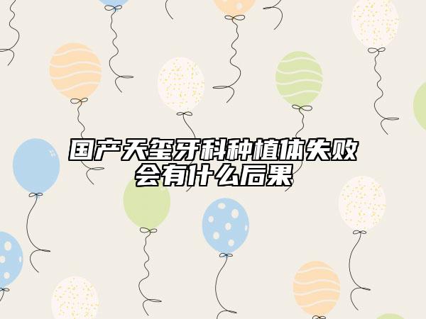 國(guó)產(chǎn)天璽牙科種植體失敗會(huì)有什么后果