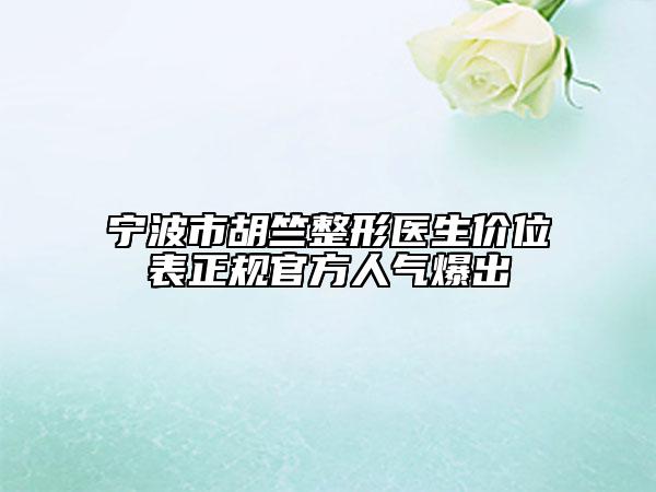 寧波市胡竺整形醫(yī)生價(jià)位表正規(guī)官方人氣爆出