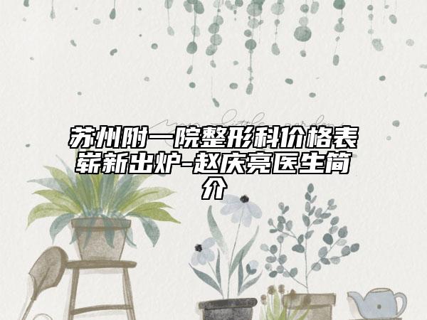 蘇州附一院整形科價(jià)格表嶄新出爐-趙慶亮醫(yī)生簡(jiǎn)介