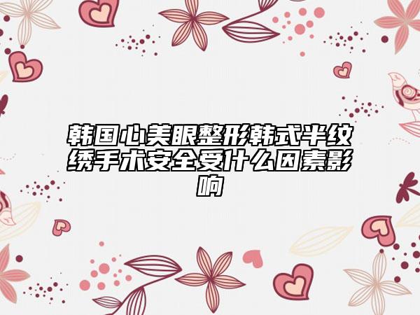 韓國(guó)心美眼整形韓式半紋繡手術(shù)安全受什么因素影響
