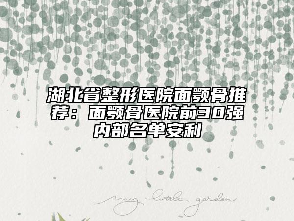 湖北省整形醫(yī)院面顎骨推薦：面顎骨醫(yī)院前30強(qiáng)內(nèi)部名單安利