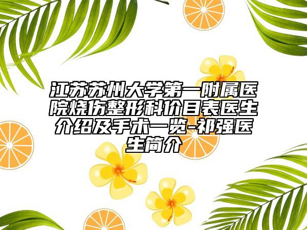 江蘇蘇州大學第一附屬醫(yī)院燒傷整形科價目表醫(yī)生介紹及手術一覽-祁強醫(yī)生簡介
