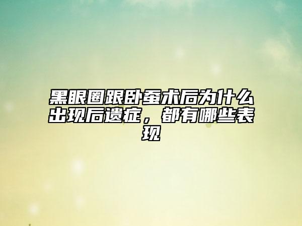 黑眼圈跟臥蠶術(shù)后為什么出現(xiàn)后遺癥，都有哪些表現(xiàn)