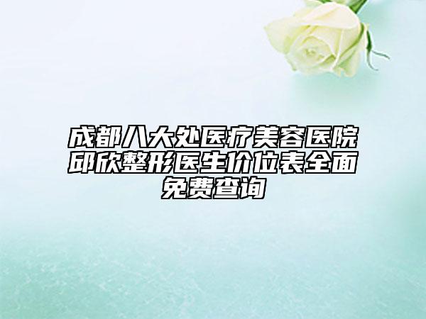 成都八大處醫(yī)療美容醫(yī)院邱欣整形醫(yī)生價位表全面免費查詢