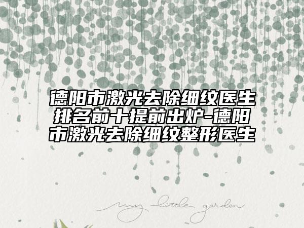 德陽市激光去除細紋醫(yī)生排名前十提前出爐-德陽市激光去除細紋整形醫(yī)生