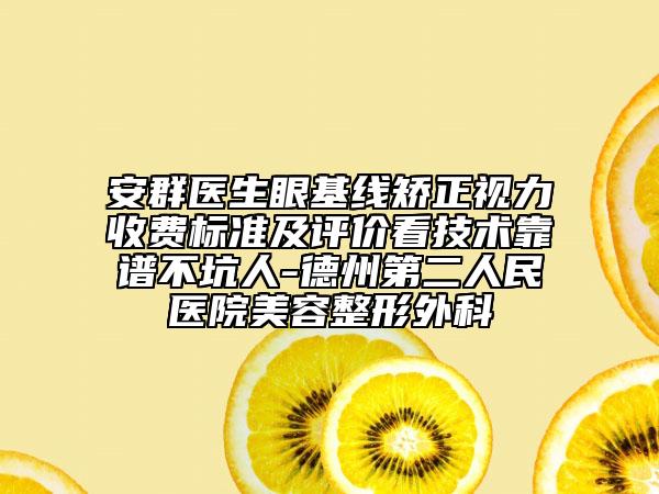 安群醫(yī)生眼基線矯正視力收費(fèi)標(biāo)準(zhǔn)及評價(jià)看技術(shù)靠譜不坑人-德州第二人民醫(yī)院美容整形外科