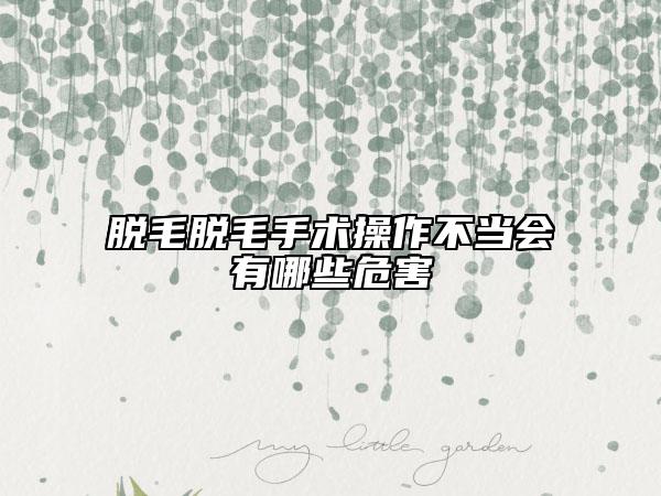脫毛脫毛手術(shù)操作不當(dāng)會(huì)有哪些危害