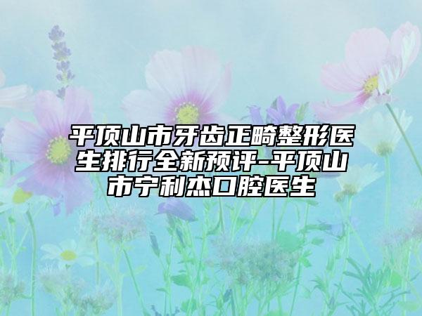 平頂山市牙齒正畸整形醫(yī)生排行全新預(yù)評(píng)-平頂山市寧利杰口腔醫(yī)生