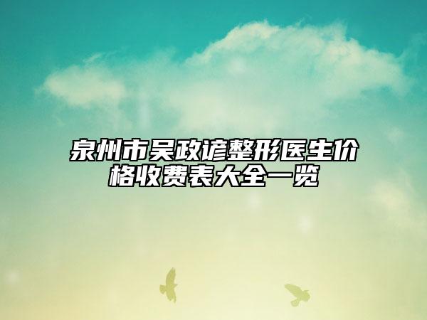 泉州市吳政諺整形醫(yī)生價(jià)格收費(fèi)表大全一覽