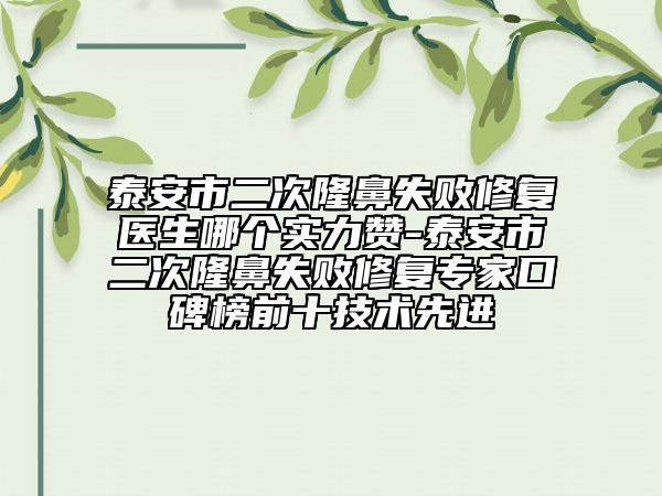 泰安市二次隆鼻失敗修復醫(yī)生哪個實力贊-泰安市二次隆鼻失敗修復專家口碑榜前十技術先進