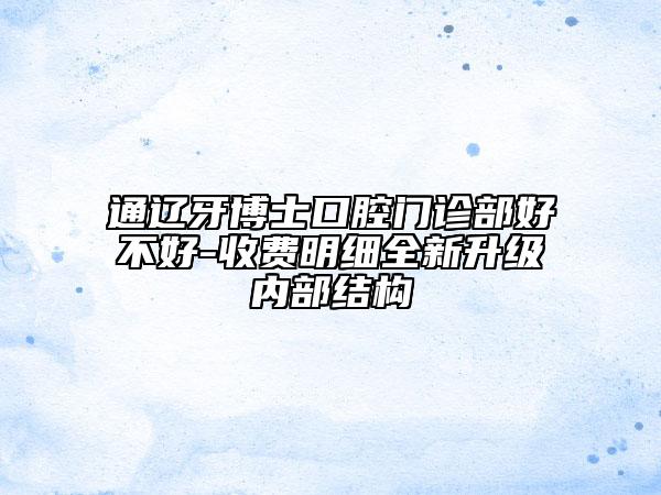 通遼牙博士口腔門(mén)診部好不好-收費(fèi)明細(xì)全新升級(jí)內(nèi)部結(jié)構(gòu)