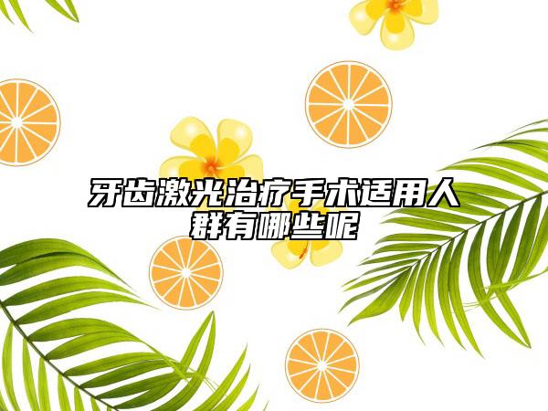 牙齒激光治療手術適用人群有哪些呢