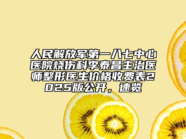 人民解放軍第一八七中心醫(yī)院燒傷科李泰昌主治醫(yī)師整形醫(yī)生價格收費表2025版公開，速覽