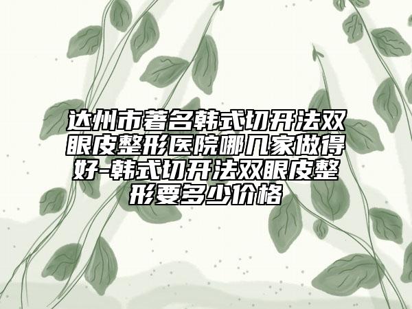 達(dá)州市著名韓式切開法雙眼皮整形醫(yī)院哪幾家做得好-韓式切開法雙眼皮整形要多少價(jià)格