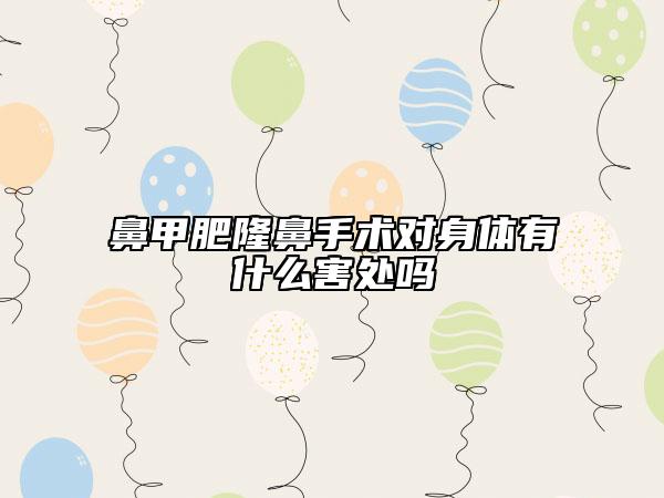 鼻甲肥隆鼻手術(shù)對身體有什么害處嗎