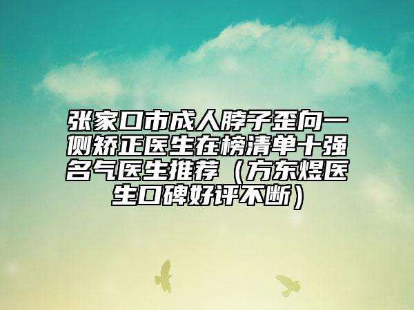 張家口市成人脖子歪向一側(cè)矯正醫(yī)生在榜清單十強名氣醫(yī)生推薦（方東煜醫(yī)生口碑好評不斷）