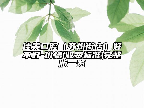 佳美口腔（蘇州街店）好不好-價格(收費(fèi)標(biāo)準(zhǔn))完整版一覽