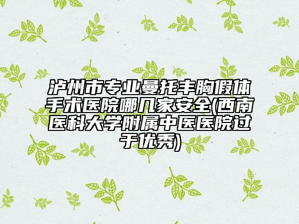 瀘州市專業(yè)曼托豐胸假體手術醫(yī)院哪幾家安全(西南醫(yī)科大學附屬中醫(yī)醫(yī)院過于優(yōu)秀)