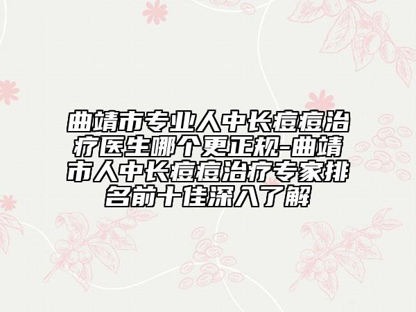 曲靖市專業(yè)人中長痘痘治療醫(yī)生哪個更正規(guī)-曲靖市人中長痘痘治療專家排名前十佳深入了解