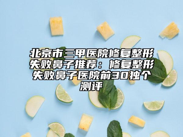 北京市三甲醫(yī)院修復(fù)整形失敗鼻子推薦：修復(fù)整形失敗鼻子醫(yī)院前30獨(dú)個(gè)測(cè)評(píng)