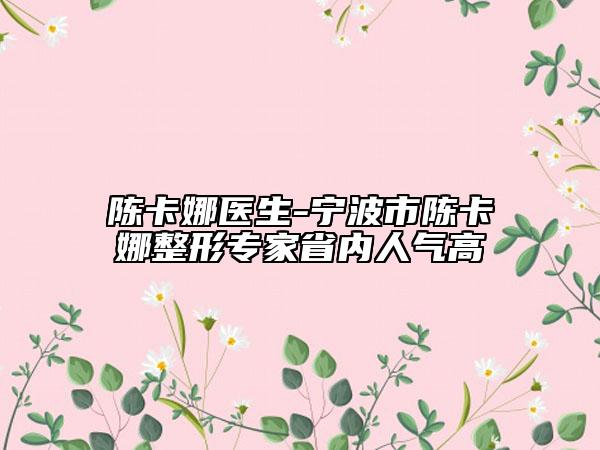 陳卡娜醫(yī)生-寧波市陳卡娜整形專(zhuān)家省內(nèi)人氣高