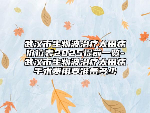 武漢市生物波治療太田痣價(jià)位表2025提前一覽-武漢市生物波治療太田痣手術(shù)費(fèi)用要準(zhǔn)備多少
